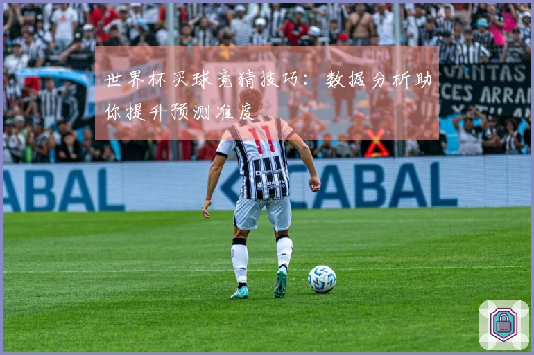 世界杯买球竞猜技巧：数据分析助你提升预测准度