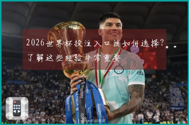 2026世界杯投注入口该如何选择？了解这些经验非常重要